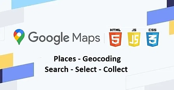 Google Maps | Places - Geocoding | Search - Select - Collect
